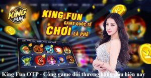 king-fun-otp-cong-game-doi-thuong-hang-dau-hien-nay